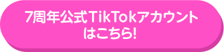7周年公式TikTokアカウントはこちら！